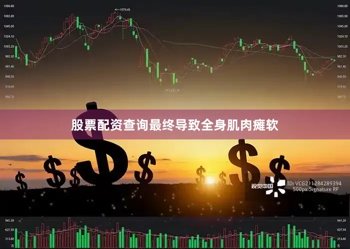 股票配资查询最终导致全身肌肉瘫软
