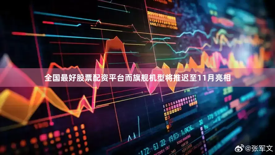 全国最好股票配资平台而旗舰机型将推迟至11月亮相